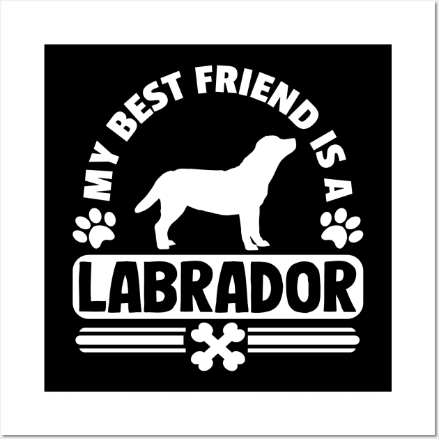 My Best Friend Is A Labrador T-Shirt Gift Mom Dad Wall Art by Kuehni